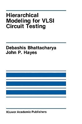 Hierarchical Modeling for VLSI Circuit Testing by Bhattacharya, Debashis