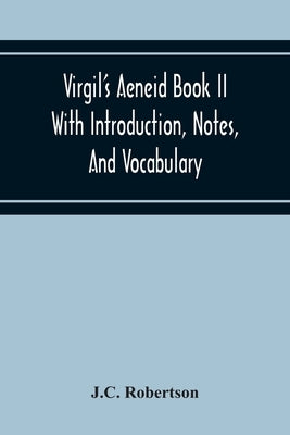 Virgil'S Aeneid Book II With Introduction, Notes, And Vocabulary by Robertson, J. C.