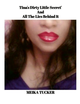 Tina's Dirty Little Secret And All The Lies Behind It: A Snake, Will Always Be The Snake That It Is Disguised, Or Not... by Tucker, Meika