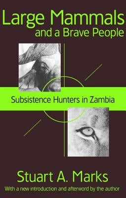 Large Mammals and a Brave People: Subsistence Hunters in Zambia by Marks, Stuart A.