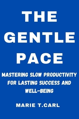 The Gentle Pace: Mastering Slow Productivity for Lasting Success and Well-being by Carl, Marie
