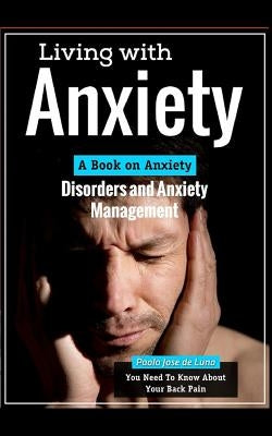 Living with Anxiety: A Book on Anxiety Disorders and Anxiety Management by Jose De Luna, Paolo