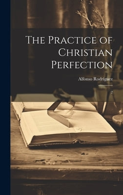 The Practice of Christian Perfection: 2 by Rodr?uez, Alfonso