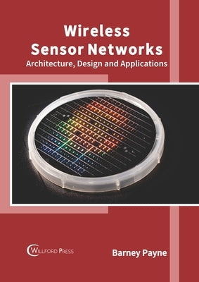 Wireless Sensor Networks: Architecture, Design and Applications by Payne, Barney