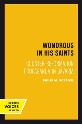 Wondrous in His Saints: Counter-Reformation Propaganda in Bavaria Volume 17 by Soergel, Philip M.
