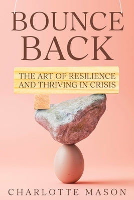 Bounce Back: The Art of Resilience and Thriving in Crisis by Mason, Charlotte