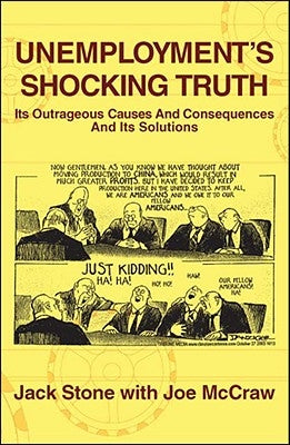 Unemployment's Shocking Truth: Its Outrageous Causes And Consequences And Its Solutions by Stone, Jack