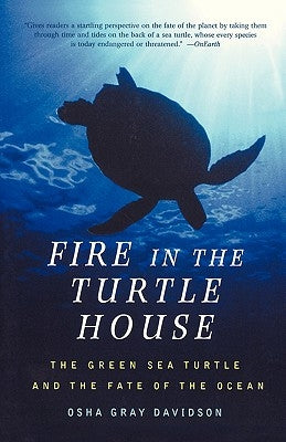 Fire in the Turtle House: The Green Sea Turtle and the Fate of the Ocean by Gray Davidson, Osha