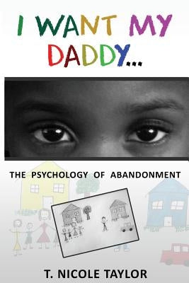 I Want My Daddy...: The Psychology of Abandonment by Taylor, T. Nicole