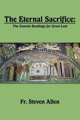 The Eternal Sacrifice: The Genesis Readings for Great Lent by Allen, Steven