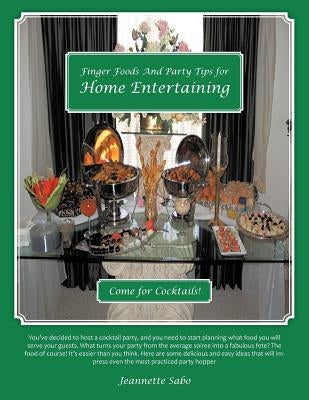 Finger Foods And Party Tips for Home Entertaining: Come for Cocktails! by Sabo, Jeannette