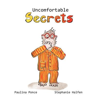 Uncomfortable Secrets.: A children's book that will help prevent child sexual abuse. It teaches children to say no to inappropiate physical co by Paulina Ponce