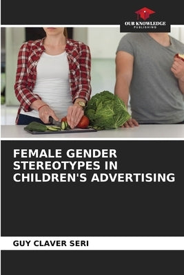 Female Gender Stereotypes in Children's Advertising by Seri, Guy Claver