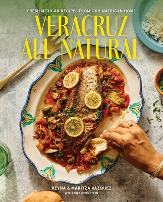 Veracruz All Natural: Fresh Mexican Recipes from Our American Home by Vazquez, Reyna