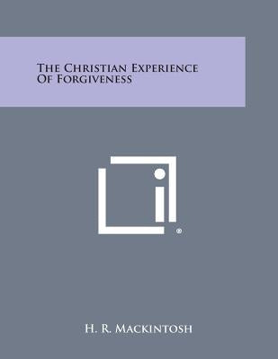 The Christian Experience of Forgiveness by Mackintosh, H. R.