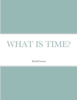 What Is Time? by Carson, David