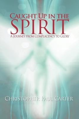 Caught Up in the Spirit by Carter, Christopher Paul