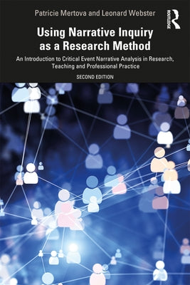 Using Narrative Inquiry as a Research Method: An Introduction to Critical Event Narrative Analysis in Research, Teaching and Professional Practice by Mertova, Patricie