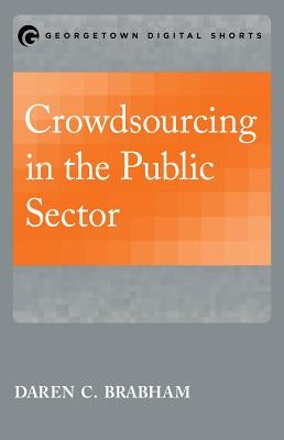 Crowdsourcing in the Public Sector by Brabham, Daren C.