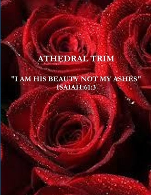 I Am His Beauty and Not My Ashes by Trim, Athedral