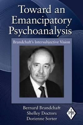 Toward an Emancipatory Psychoanalysis: Brandchaft's Intersubjective Vision by Brandchaft, Bernard