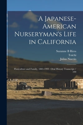 A Japanese-American Nurseryman's Life in California: Floriculture and Family, 1883-1992: Oral History Transcript / 199 by Riess, Suzanne B.
