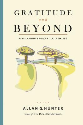 Gratitude and Beyond: Five Insights for a Fulfilled Life by Hunter, Allan G.
