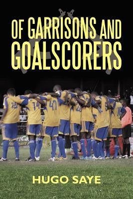 Of Garrisons and Goalscorers by Saye, Hugo