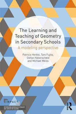 The Learning and Teaching of Geometry in Secondary Schools: A Modeling Perspective by Herbst, Pat