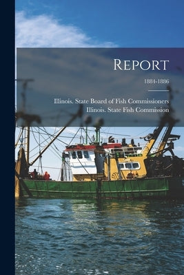 Report; 1884-1886 by Illinois State Board of Fish Commiss