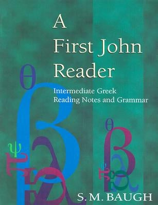 First John Reader: Intermediate Greek Reading Notes and Grammar by Baugh, S. M.
