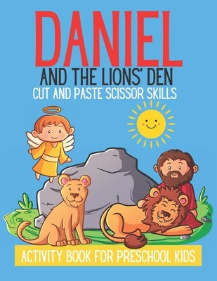 Daniel And The Lions' Den Cut And Paste Scissor Skills: Activity Book For Preschool Kids by White, Mindy