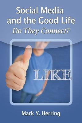 Social Media and the Good Life: Do They Connect? by Herring, Mark Y.