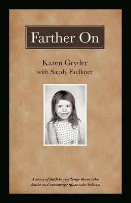 Farther on: A True Story Challenging Those Who Doubt and Encouraging Those Who Believe. by Gryder, Karen