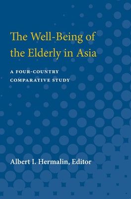 The Well-Being of the Elderly in Asia: A Four-Country Comparative Study by Hermalin, Albert Isaac