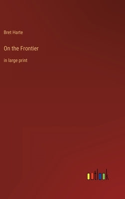 On the Frontier: in large print by Harte, Bret