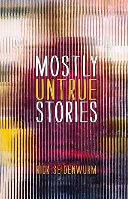 Mostly Untrue Stories by Seidenwurm, Rick