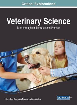 Veterinary Science: Breakthroughs in Research and Practice by Management Association, Information Reso