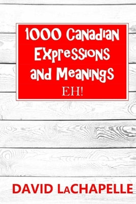 1000 Canadian Expressions and Meanings: Eh! by LaChapelle, David