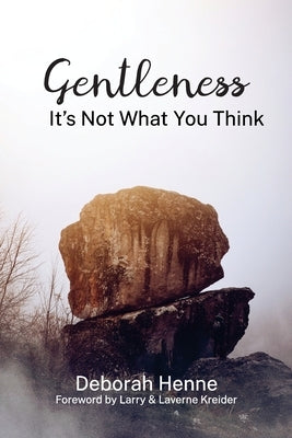 Gentleness: It's Not What You Think by Henne, Debbie