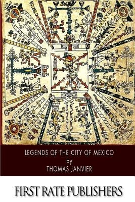 Legends of the City of Mexico by Janvier, Thomas