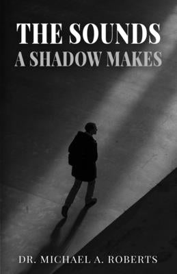 The Sounds A Shadow Makes by Roberts, Michael A.
