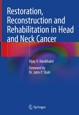 Restoration, Reconstruction and Rehabilitation in Head and Neck Cancer by Haribhakti, Vijay V.