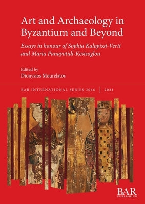 Art and Archaeology in Byzantium and Beyond: Essays in honour of Sophia Kalopissi-Verti and Maria Panayotidi-Kesisoglou by Mourelatos, Dionysios