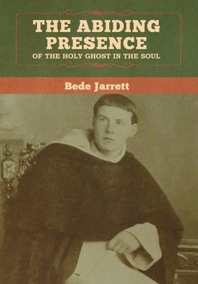 The Abiding Presence of the Holy Ghost in the Soul by Jarrett, Bede