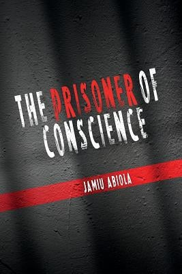 The Prisoner of Conscience by Abiola, Jamiu