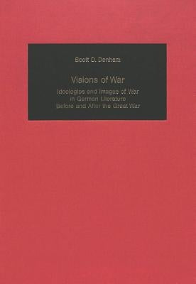 Visions of War: Ideologies and Images of War in German Literature Before and After the Great War by Mommsen, Katharina