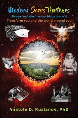 Modern Seers Vortexes: 50 Easy and Effective Teachings That Will Transform You and the World Around You! by Ruslanov, Anatole D.