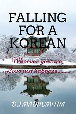 Falling for a Korean: Whoever you are, Love just happens... by Madhumitha D. J.