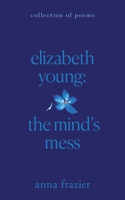 Elizabeth Young: The Mind's Mess by Frazier, Anna